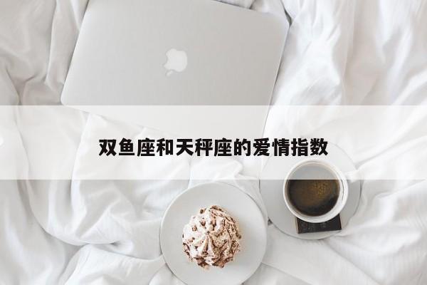双鱼座和天秤座的爱情指数