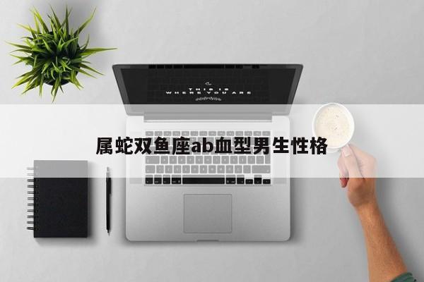 属蛇双鱼座ab血型男生性格