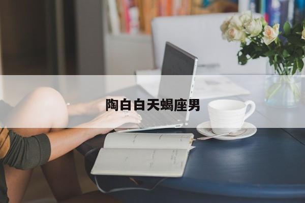 陶白白天蝎座男