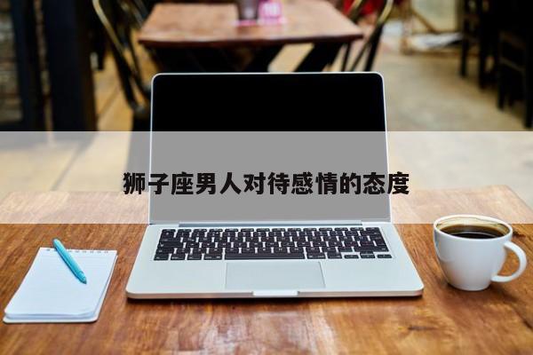 狮子座男人对待感情的态度